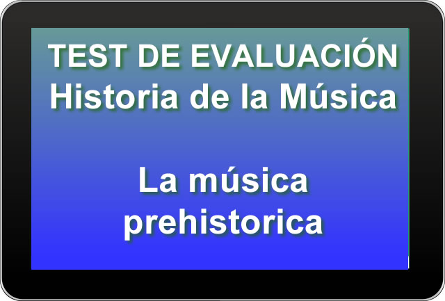 Test de evaluación sobre la música prehistorica